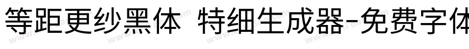 等距更纱黑体 特细生成器字体转换